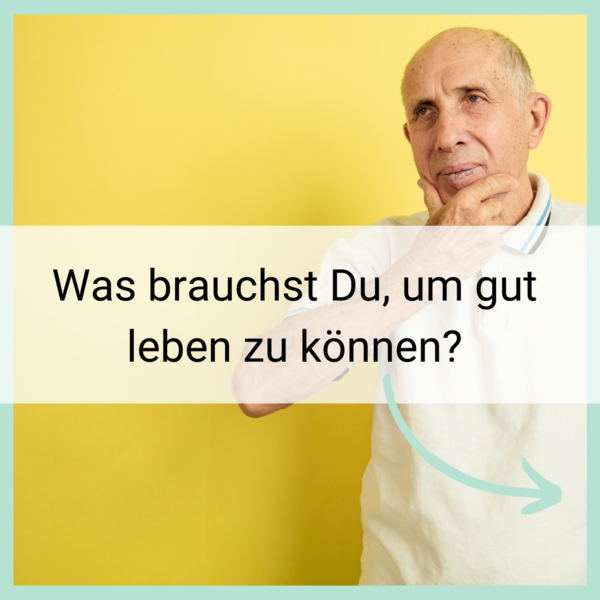 Foto von einem nachdenklichen Mann. Es steht geschrieben: Was brauchst Du, um gut leben zu können?