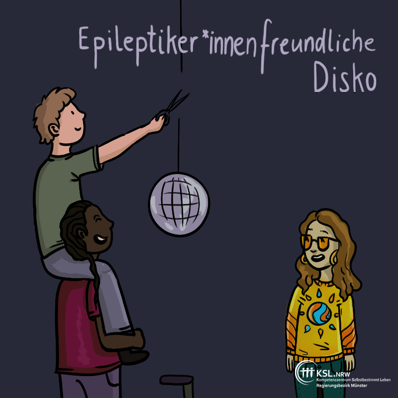 Es steht geschrieben: Epileptiker*innenfreundliche Disko. Auf dem Bild trägt die Frau den Mann auf den Schultern. Der Mann schneidet die Diskokugel mit einer Schere ab. Die Freundin steht rechts daneben. Unten ist das Logo des KSL Münster abgebiltet.